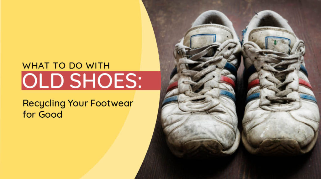 From DIY projects to donating to a shoe drive fundraiser, explore the best strategies for what to do with old shoes!