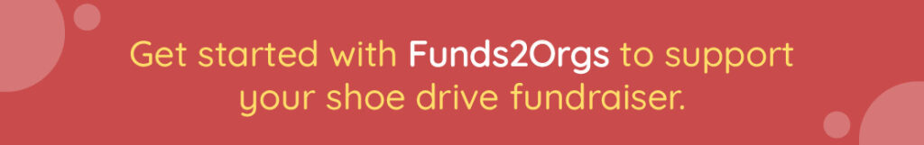 Get started with Funds2Orgs to support your next shoe drive fundraiser!