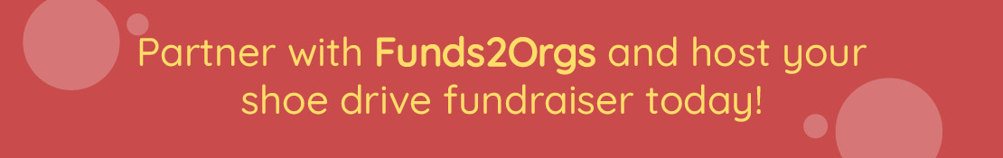 Click on this link to partner with Funds2Orgs and host your shoe drive fundraiser today!