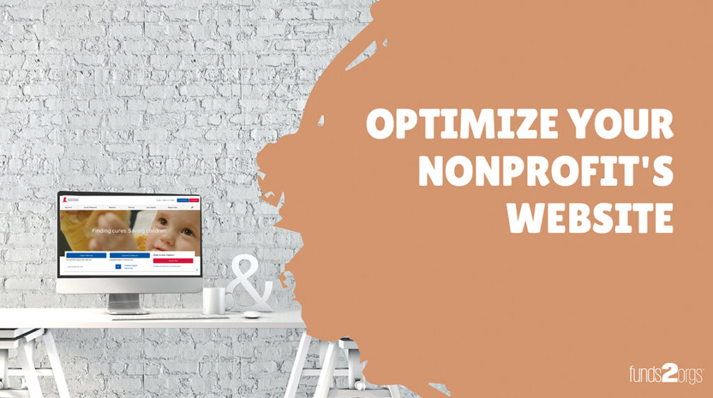 Follow these key website optimization tips to engage your audience, raise funds, and advance your mission.