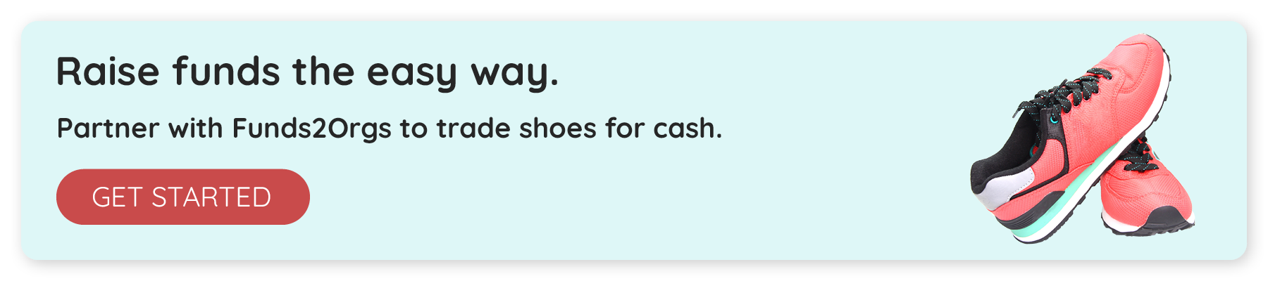 Raise funds the easy way. Partner with Funds2Orgs to trade shoes for cash. Click to get started.