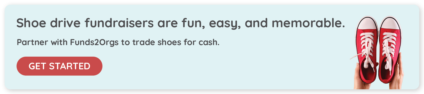 Shoe drive fundraisers are fun, easy, and memorable. Partner with Funds2Orgs to trade shoes for cash. Click to get started.