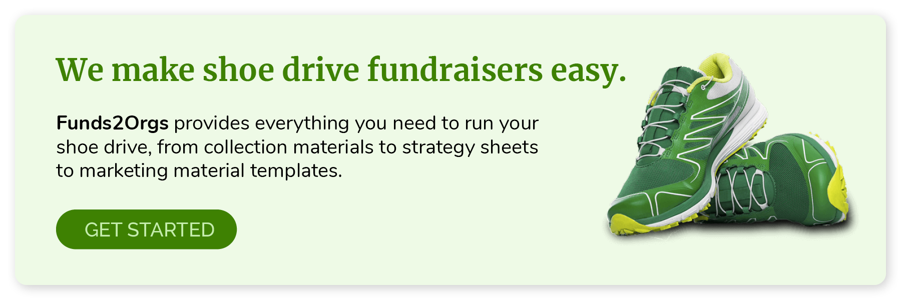 We make shoe drive fundraisers easy. Funds2Orgs provides everything you need. Click to get started.