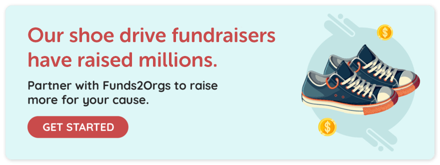 Our shoe drive fundraisers have raised millions. Partner with Funds2Orgs to raise more money for your sports team. Get started.