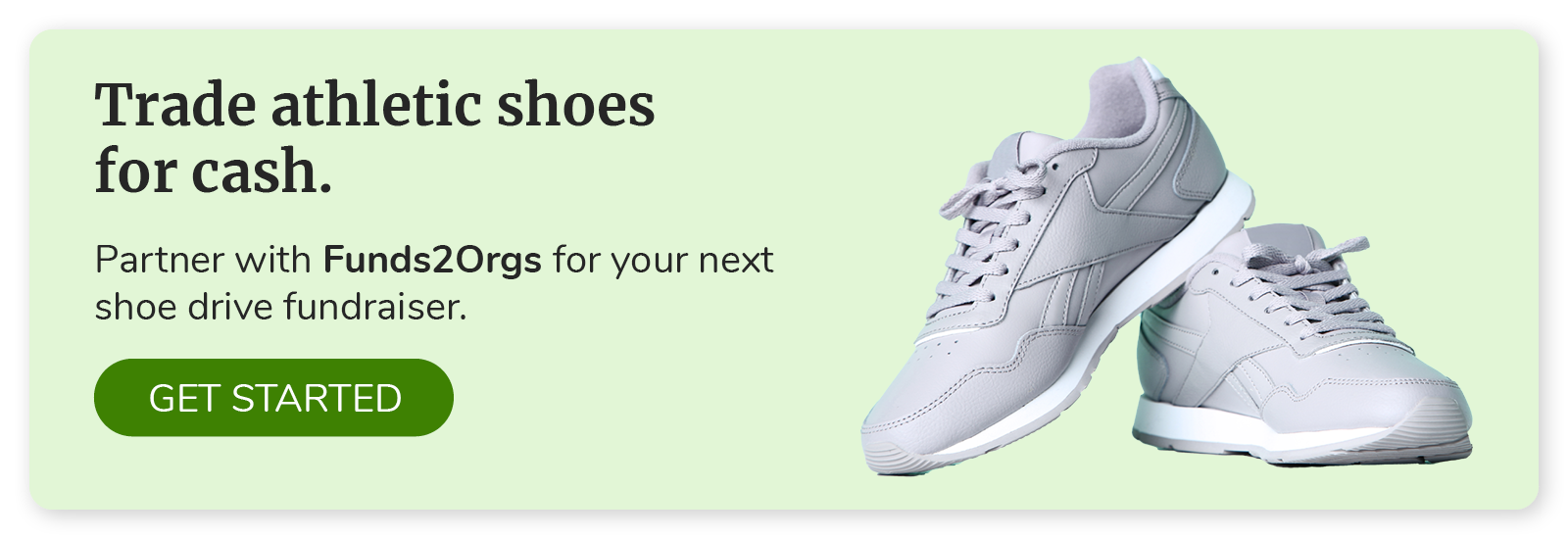 Trade athletic shoes for cash. Partner with Funds2Orgs for your next shoe drive fundraiser. Get started.