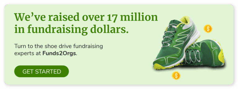 The Funds2Orgs shoe drive experts have raised 17 million+ in fundraising dollars. Get started with a shoe drive fundraiser.
